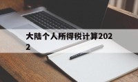 大陆个人所得税计算2022(大陆个人所得税计算2022年)