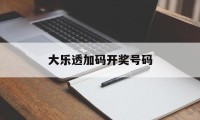 大乐透加码开奖号码(大乐透加码开奖号码查询)