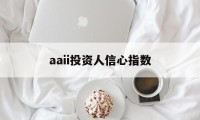 aaii投资人信心指数(投资者信心指数是什么意思)