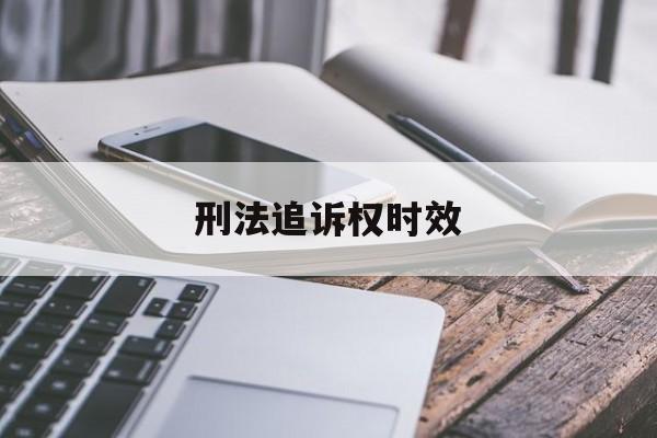 刑法追诉权时效(刑法追诉时效什么意思)