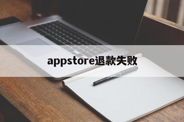 appstore退款失败(app store 退款被拒)