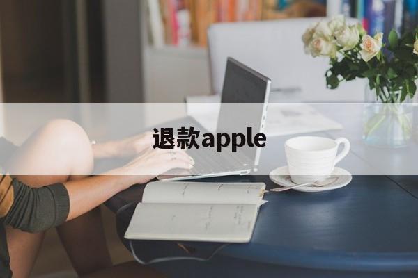 退款apple(退款apple store)